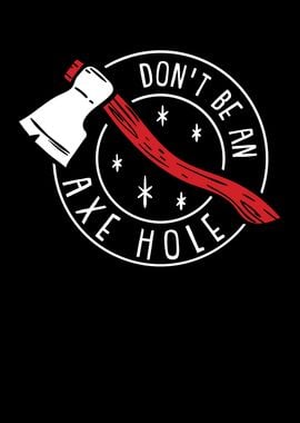 Do Not Be An Axe Hole