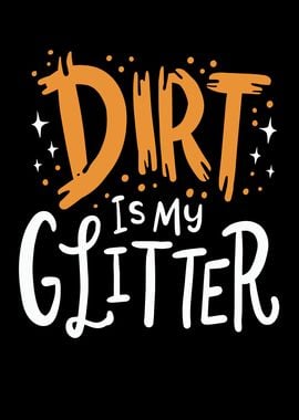 Dirt Is My Glitter