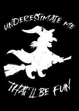 Underestimate Me Fun Witch