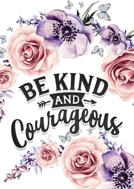 Be kind and courageous