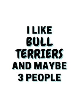 I Like Bull Terriers And