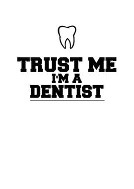 Trust me I am a dentist