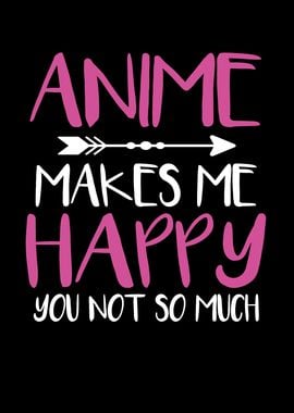 Anime makes me Happy you