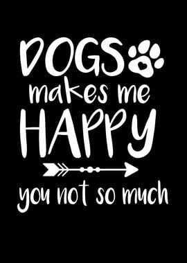 Dogs Makes Me Happy You