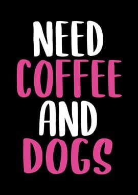 Need Coffee And Dogs