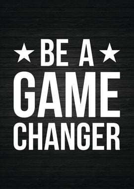 Be A Game Changer