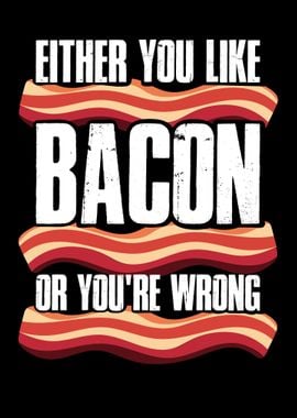 Like Bacon Or Youre Wrong