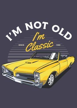 I am Not old I m Classic  