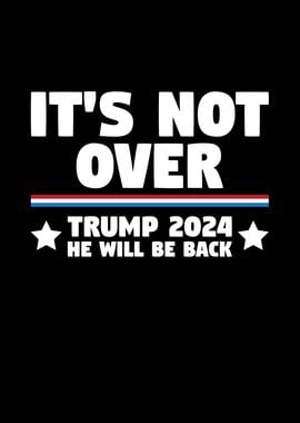 Its Not Over Trump 2024 He