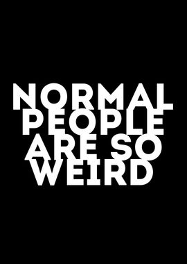 Normal People are so Weird