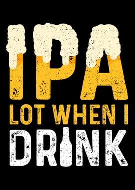 IPA Lot When I Drink