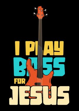 I play bass for jesus