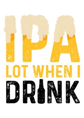 IPA Lot When I Drink