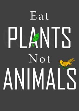 Eat plants not animals