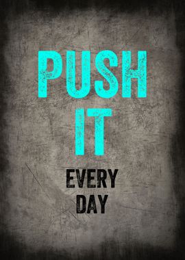 PUSH IT EVERY DAY