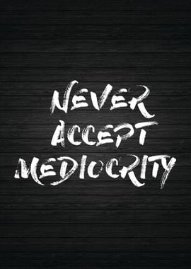 Never Accept Mediocrity