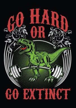 Go Hard Or Go Extinct Trex