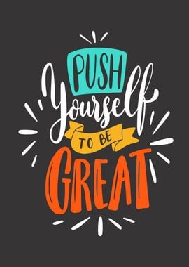 PUSH YOURSELF TO BE GREAT