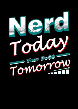 Nerd Today Boss Tomorrow 