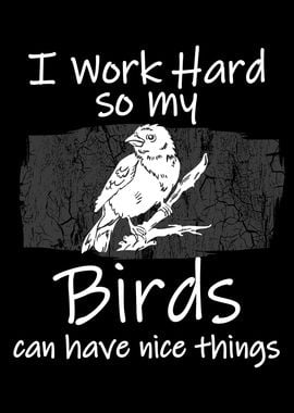 i work hard for my birds