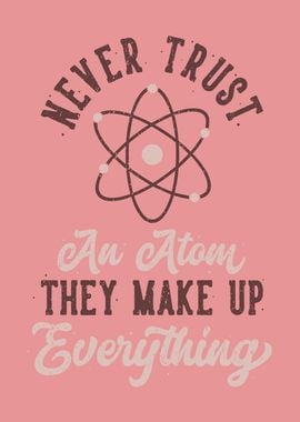 NEVER TRUST AN ATOM