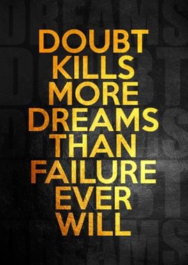 Doubt kills more dreams 