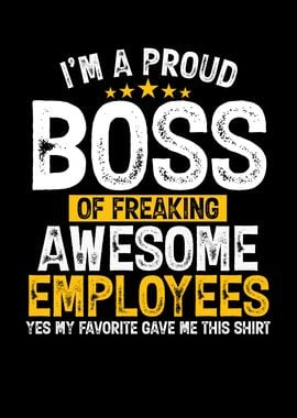 I Am A Proud Boss Of A