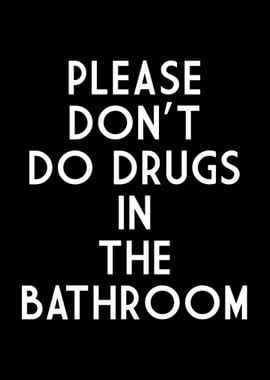 PLEASE DONT DO DRUGS