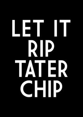 LET IT RIP TATER CHIP TEXT