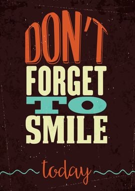 DONT FORGET TO SMILE TODAY