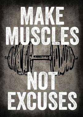 MAKES MUSCLES NOT EXCUSES