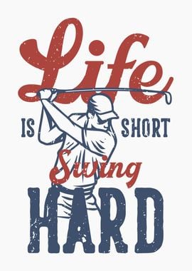 LIFE IS SHORT SWING HARD