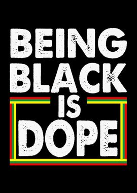 Being Black Is Dope