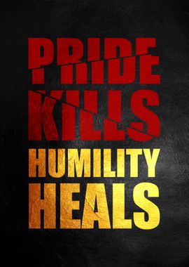 Pride Kills Humility Heals