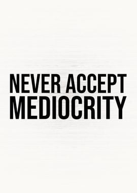 Never Accept Mediocrity