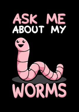 Ask Me About My Worms