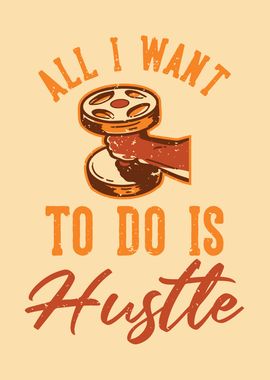 ALL I WANT IS HUSTLE