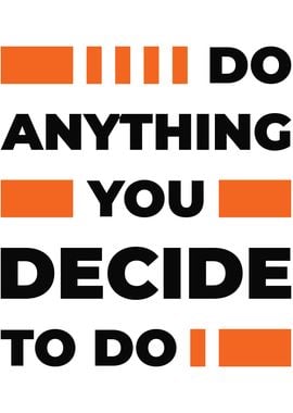 DO WHAT YOU DECIDE