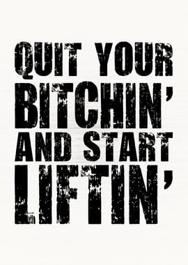 Quit Bitchin Start Lifting