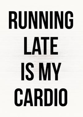 Running Late Is My Cardio