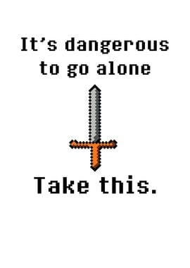 Its Dangerous to Go Alone