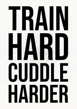 Train Hard Cuddle Harder