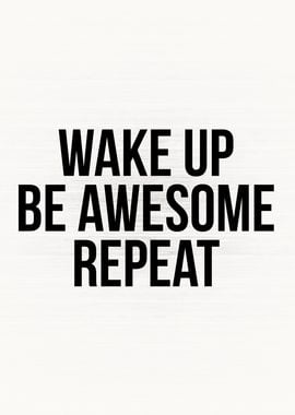 Wake Up Be Awesome Repeat