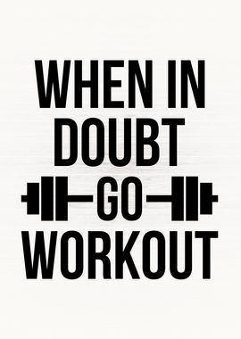 When In Doubt Go Workout