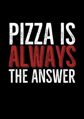 Pizza Is Always The Answer