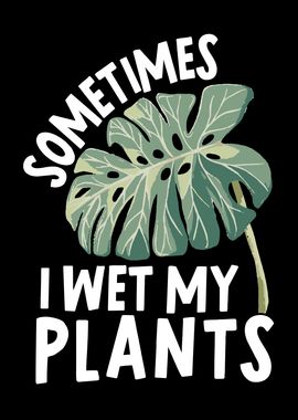 Sometimes I Wet My Plants