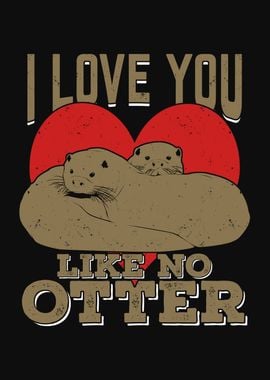 I Love You Like No Otter