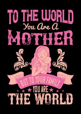 To world you are a mother