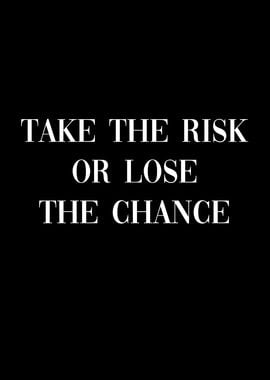 Take risk or lose chance