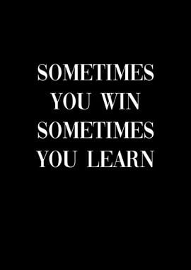 Sometimes you win learn